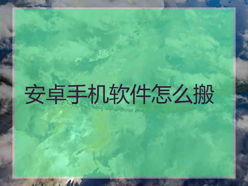 安卓手机软件怎么搬