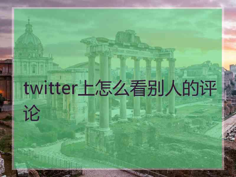 twitter上怎么看别人的评论