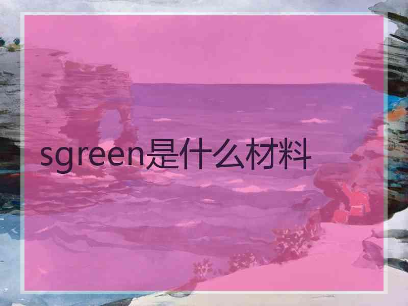 sgreen是什么材料