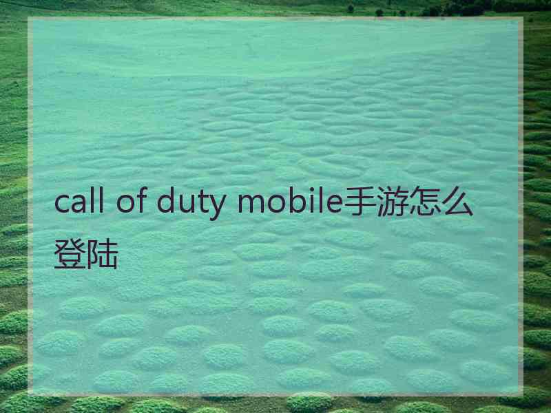 call of duty mobile手游怎么登陆